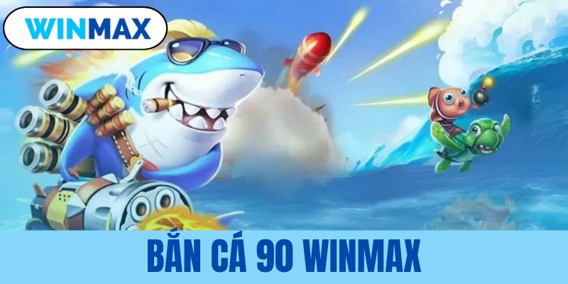 Bắn cá 90 Vmax