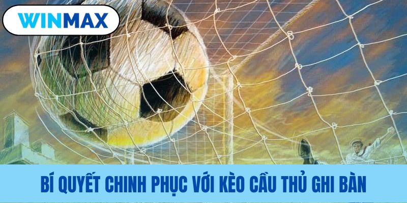 Mẹo hiệu quả chơi kèo cầu thủ ghi bàn Vmax bi quyet chinh phuc voi keo cau thu ghi ban