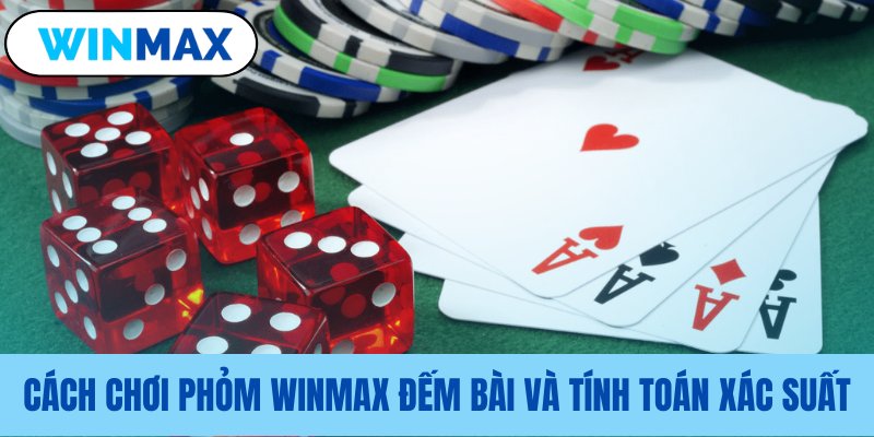Kỹ năng đếm bài tính xác suất Phỏm cach choi phom winmax dem bai va tinh toan xac suat