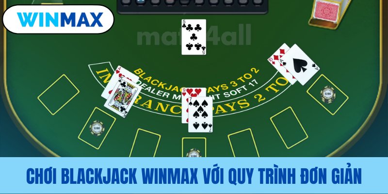 Quy trình ba bước chơi blackjack hiệu quả choi blackjack winmax voi quy trinh don gian