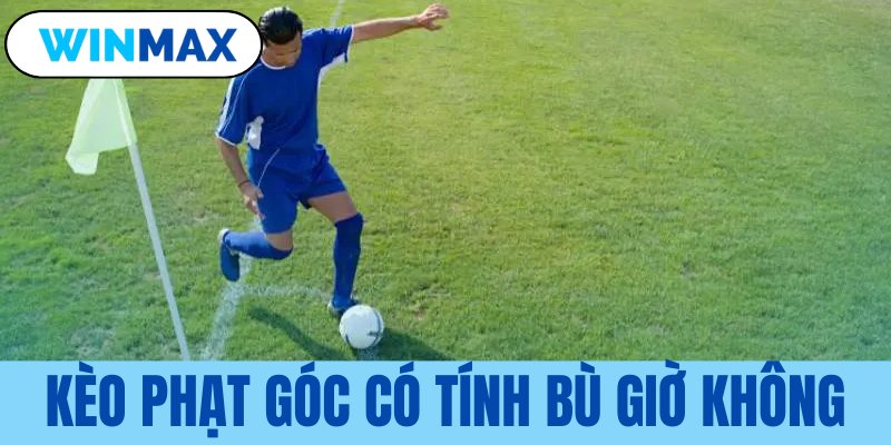 Kèo phạt góc có tính bù giờ không